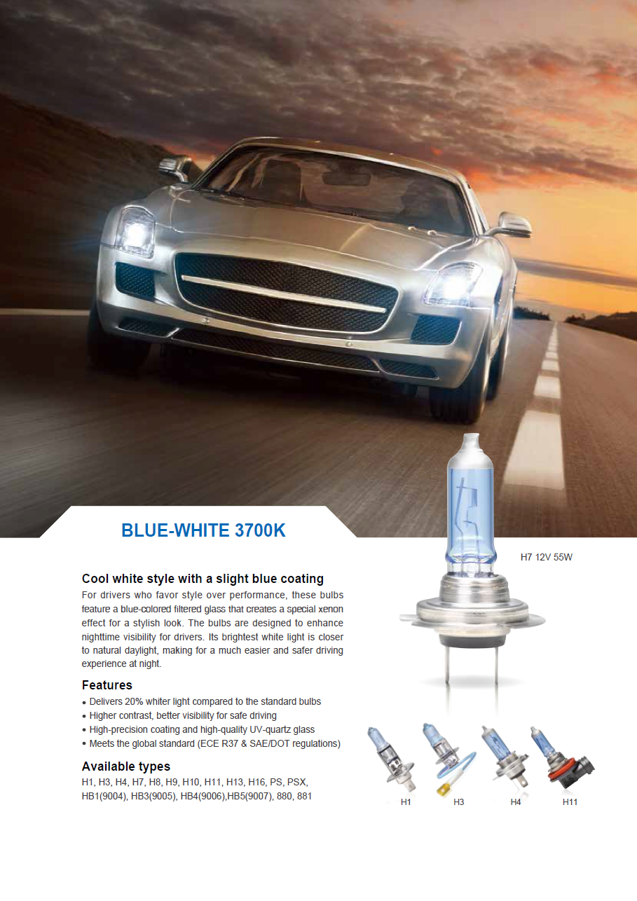 BLUE-WHITE 3700K
				Cool white style with a slight blue coating
				For drivers who favor style over performance, these bulbs
				feature a blue-colored filtered glass that creates a special xenon
				effect for a stylish look. The bulbs are designed to enhance
				nighttime visibility for drivers. Its brightest white light is closer
				to natural daylight, making for a much easier and safer driving
				experience at night.
				Features
				Delivers 20% whiter light compared to the standard bulbs
				Higher contrast, better visibility for safe driving
				High-precision coating and high-quality UV-quartz glass
				Meets the global standard (ECE R37 & SAE/DOT regulations)
				Available types
				H1, H3, H4, H7, H8, H9, H10, H11, H13, H16, PS, PSX,
				HB1(9004), HB3(9005), HB4(9006),HB5(9007), 880, 881